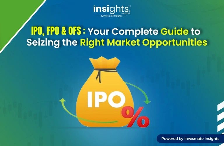 IPO, FPO & OFS: Your Complete Guide to Seizing the Right Market Opportunities